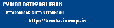 PUNJAB NATIONAL BANK  UTTARAKHAND DISTT: UTTARKASHI    banks information 